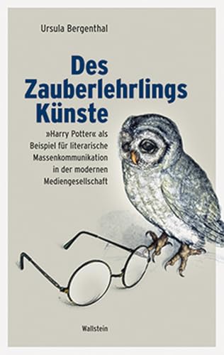 Des Zauberlehrlings Künste: "Harry Potter" als Beispiel für literarische Massenkommunikation in der modernen Mediengesellschaft: »Harry ... in der modernen Mediengesellschaft von Wallstein