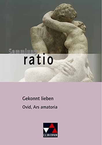 Sammlung ratio / Gekonnt lieben: Die Klassiker der lateinischen Schullektüre / Ovid, Ars amatoria (Sammlung ratio: Die Klassiker der lateinischen Schullektüre)