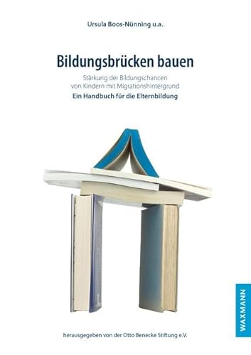 Bildungsbrücken bauen: Stärkung der Bildungschancen von Kindern mit Migrationshintergrund: Stärkung der Bildungschancen von Kindern mit Migrationshintergrund. Ein Handbuch für die Elternbildung von Waxmann Verlag GmbH