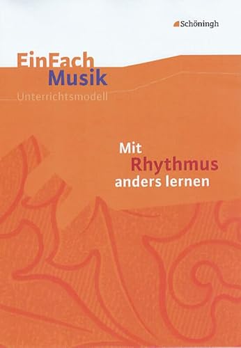 EinFach Musik - Unterrichtsmodelle für die Schulpraxis: EinFach Musik: Mit Rhythmus anders lernen EinFach Musik - Unterrichtsmodelle für die Schulpraxis: EinFach Musik: Mit Rhythmus anders lernen