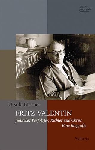 Fritz Valentin: Jüdischer Verfolgter, Richter und Christ 1897-1984. Eine Biografie (Beiträge zur Geschichte Hamburgs)