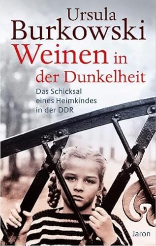 Weinen in der Dunkelheit: Das Schicksal eines Heimkindes in der DDR von Jaron Verlag GmbH