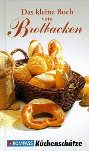 KOMPASS Küchenschätze Das kleine Buch vom Brotbacken: Die beliebtesten Brotbackrezepte. Einfach bis raffiniert von KOMPASS-Karten, Innsbruck