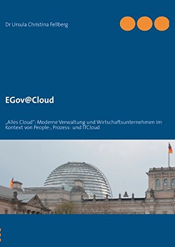 EGov@Cloud: „Alles Cloud“: Moderne Verwaltung und Wirtschaftsunternehmen im Kontext von People-, Prozess- und ITCloud von Books on Demand