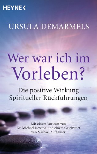 Wer war ich im Vorleben?: Die positive Wirkung spiritueller Rückführungen