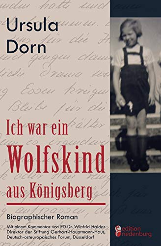 Ich war ein Wolfskind aus Königsberg: Biographischer Roman. Mit einem Kommentar von PD Dr. Winfrid Halder, Direktor der Stiftung Gerhart-Hauptmann-Haus, Deutsch-osteuropäisches Forum, Düsseldorf
