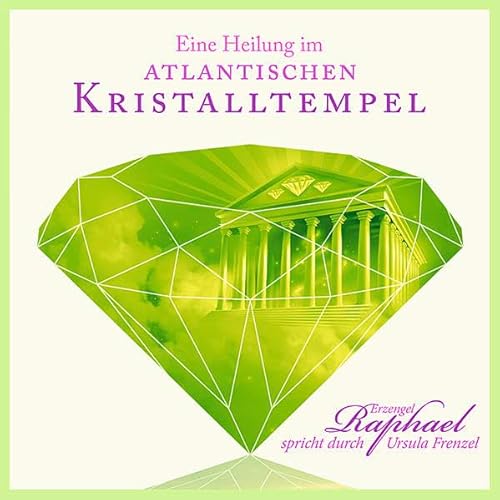 Eine Heilung im atlantischen Kristalltempel: Erzengel Raphael spricht durch Ursula Frenzel von Christa Falk Verlag