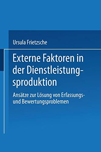 Externe Faktoren in der Dienstleistungsproduktion. Ansätze zur Lösung von Erfassungs- und Bewertungsproblemen (Gabler Edition Wissenschaft) von Deutscher Universitäts-Verlag