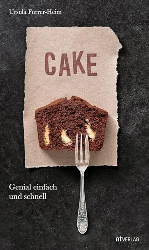 Cake: Genial einfach und schnell. Süße und pikante Cakes und Kastenkuchen von AT Verlag