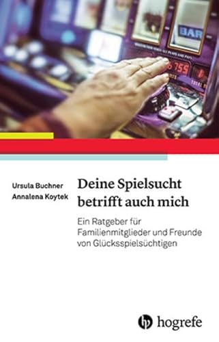 Deine Spielsucht betrifft auch mich: Ein Ratgeber für Familienmitglieder und Freunde von Glücksspielsüchtigen von Hogrefe Verlag GmbH + Co.