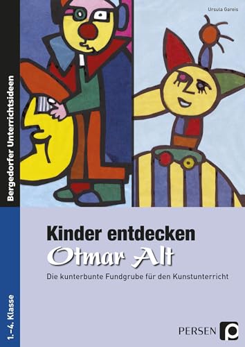 Kinder entdecken Otmar Alt: Die kunterbunte Fundgrube für den Kunstunterricht (1. bis 4. Klasse) (Kinder entdecken Künstler)