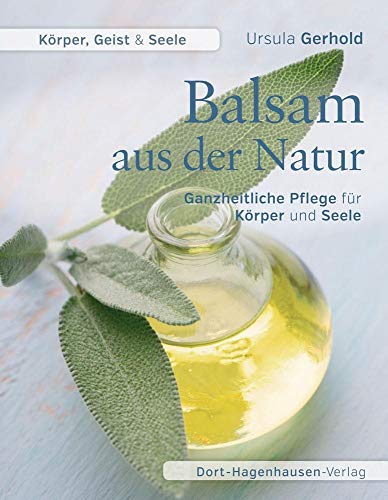 Balsam aus der Natur: Ganzheitliche Pflege für Körper und Seele (Körper, Geist & Seele)