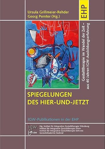 Spiegelungen des Hier-und-Jetzt: Gestalttherapie im Wandel der Zeit: Einblicke in gestalttherapeutische Theorie und Praxis aus 40 Jahren IGW-Ausbildungserfahrung (IGW-Publikationen in der EHP) von EHP Edition Humanistische Psychologie