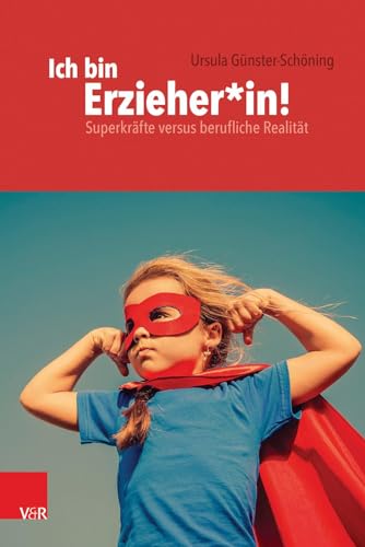 Ich bin Erzieher*in!: Superkräfte versus berufliche Realität (Frühe Bildung und Erziehung) von Brill Deutschland GmbH / Vandenhoeck & Ruprecht