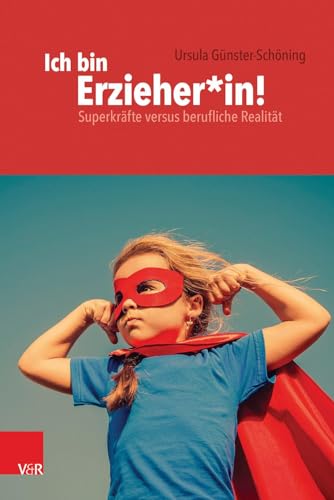 Ich bin Erzieher*in!: Superkräfte versus berufliche Realität (Frühe Bildung und Erziehung)