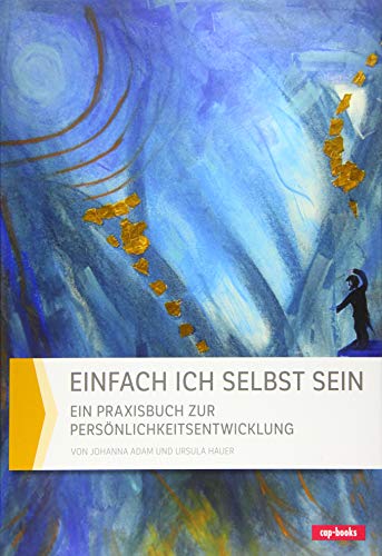 Einfach ich selbst sein: Ein Praxisbuch zur Persönlichkeitsentwicklung