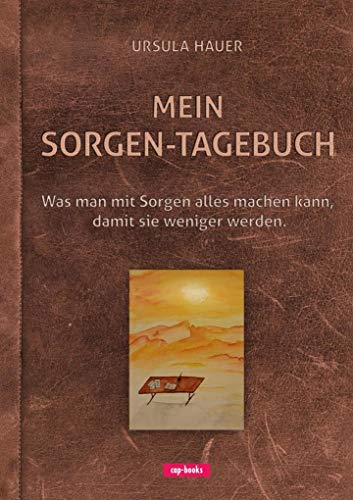 Mein Sorgen-Tagebuch: Was man mit Sorgen alles machen kann, damit sie weniger werden von cap Verlag