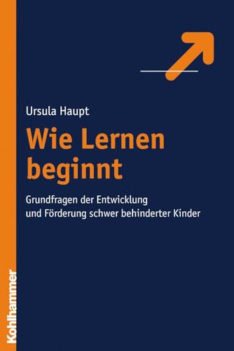 Wie Lernen beginnt: Grundfragen der Entwicklung und Förderung schwer behinderter Kinder von Kohlhammer W.