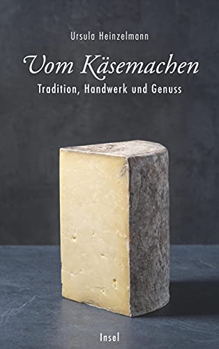 Vom Käsemachen: Tradition, Handwerk und Genuss Vom Käsemachen: Tradition, Handwerk und Genuss