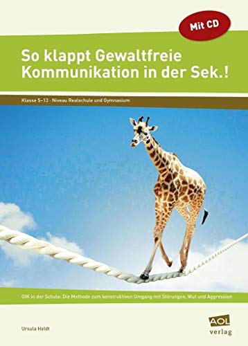 So klappt Gewaltfreie Kommunikation in der Sek.!: GfK in der Schule: Die Methode zum konstruktiven Umgang mit Störungen, Wut und Aggression (5. bis 13. Klasse)