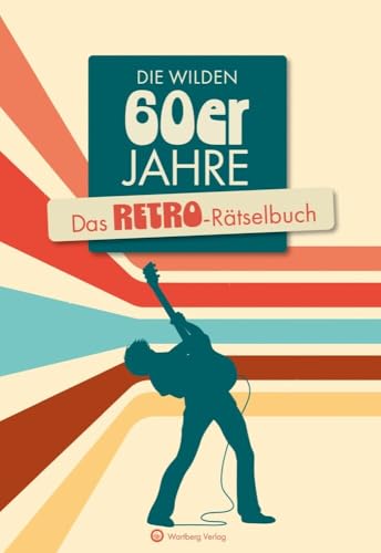 Die wilden 60er Jahre - Das Retro-Rätselbuch - Das ideale Geschenk für Geburtstage & Jubiläen (Rätselbücher) von Wartberg Verlag