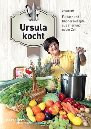 Ursula kocht: Fuldaer und Rhöner Rezepte aus alter und neuer Zeit von Parzellers Buchverlag