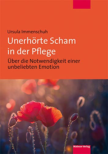 Unerhörte Scham in der Pflege. Über die Notwendigkeit einer unbeliebten Emotion von Mabuse-Verlag GmbH