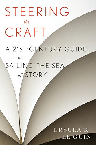 Steering the Craft: A Twenty-First-Century Guide to Sailing the Sea of Story Steering the Craft: A Twenty-First-Century Guide to Sailing the Sea of Story