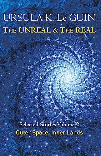 The Unreal and the Real Volume 2: Selected Stories of Ursula K. Le Guin: Outer Space & Inner Lands