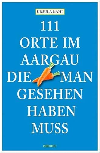 111 Orte im Aargau, die man gesehen haben muss