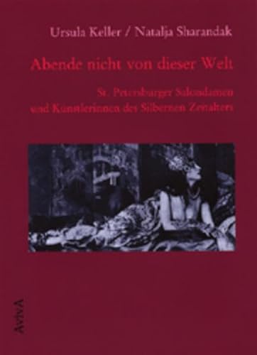 Abende nicht von dieser Welt. St. Petersburger Salondamen und Künstlerinnen des Silbernen Zeitalters