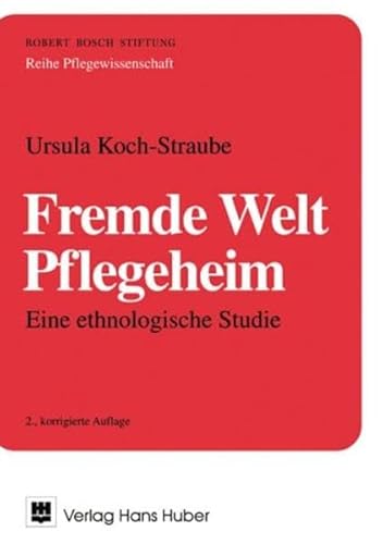 Fremde Welt Pflegeheim: Eine ethnologische Studie (Pflegewissenschaft)