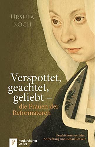 Verspottet, geachtet, geliebt - die Frauen der Reformatoren: Geschichten von Mut, Anfechtung und Beharrlichkeit von NEUKIRCHENER AUSSAAT