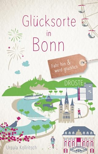 Glücksorte in Bonn: Fahr hin & werd glücklich: Fahr hin und werd glücklich von Droste Verlag