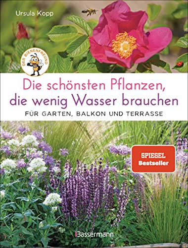 Die schönsten Pflanzen, die wenig Wasser brauchen für Garten, Balkon und Terrasse - 66 trockenheitsverträgliche Stauden, Sträucher, Gräser und Blumen, die heiße Sommer garantiert überleben von Bassermann, Edition