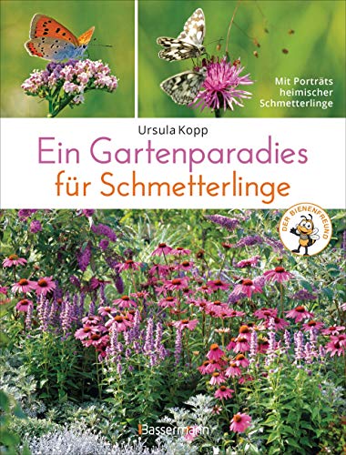 Ein Gartenparadies für Schmetterlinge. Die schönsten Blumen, Stauden, Kräuter und Sträucher für Falter und ihre Raupen. Artenschutz und Artenvielfalt ... Mit Porträts heimischer Schmetterlinge.