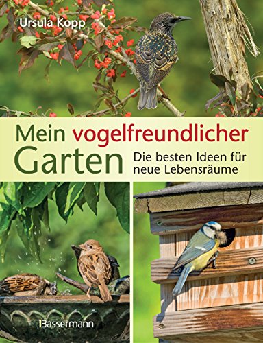 Mein vogelfreundlicher Garten: Die besten Ideen für neue Lebensräume. Mit 32 Porträts einheimischer Vogelarten und den 40 besten Vogelsträuchern und Vogelpflanzen von Bassermann, Edition