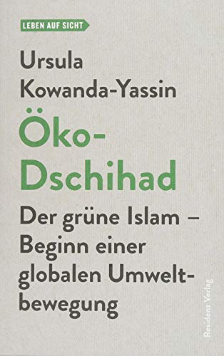Öko-Dschihad: Der grüne Islam - Beginn einer globalen Umweltbewegung (Leben auf Sicht): Der grüne Isalm - Beginn einer globalen Umweltbewegung von Residenz Verlag