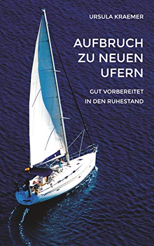 Aufbruch zu neuen Ufern: Gut vorbereitet in den Ruhestand von Books on Demand