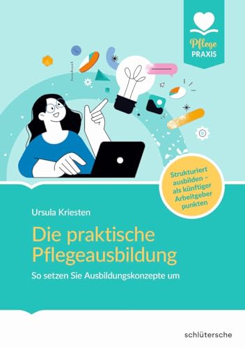 Die praktische Pflegeausbildung: Betriebliches Ausbildungskonzept, Arbeits- und Lernaufgaben und Anleitungen. Für Ausbildungsverantwortliche und ... ausbilden - als künftiger Arbeitgeber punkten von Schlütersche