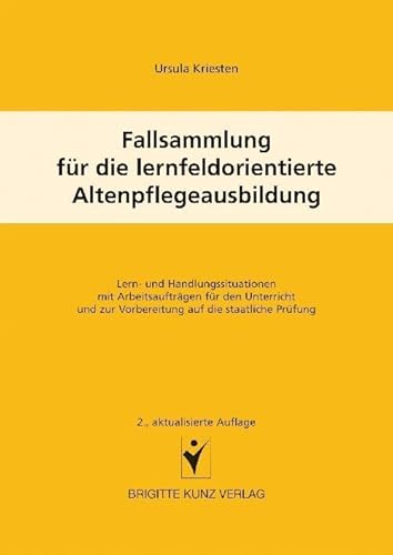 Fallsammlung für die lernfeldorientierte Altenpflegeausbildung. Lern- und Handlungssituationen mit Arbeitsaufträgen für den Unterricht und zur Vorbereitung auf die staatliche Prüfung von Schlütersche