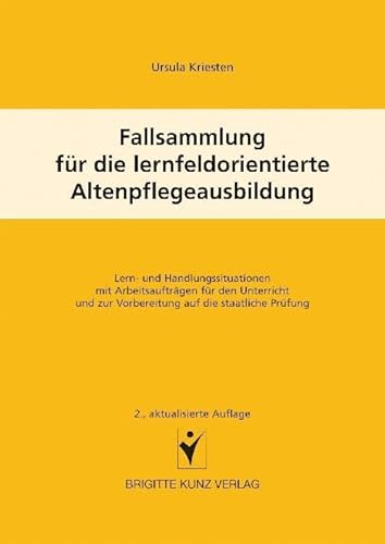 Fallsammlung für die lernfeldorientierte Altenpflegeausbildung: Lern- und Handlungssituationen mit Arbeitsaufträgen für den Unterricht und zur Vorbereitung auf die staatliche Prüfung Fallsammlung für die lernfeldorientierte Altenpflegeausbildung: Lern- und Handlungssituationen mit Arbeitsaufträgen für den Unterricht und zur Vorbereitung auf die staatliche Prüfung