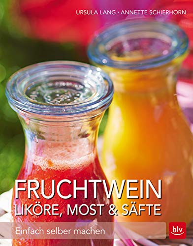 Fruchtwein, Liköre, Most & Säfte: Einfach selber machen (BLV Selber machen)