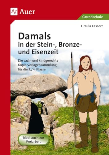 Damals in der Stein-, Bronze- und Eisenzeit: Die sach- und kindgerechte Kopiervorlagensammlung für die 3.-4. Klasse Damals in der Stein-, Bronze- und Eisenzeit: Die sach- und kindgerechte Kopiervorlagensammlung für die 3.-4. Klasse