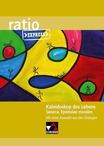 ratio Express / Kaleidoskop des Lebens: Lektüreklassiker fürs Abitur / Seneca, Epistulae morales. Mit einer Auswahl aus den Dialogen (ratio Express: Lektüreklassiker fürs Abitur)