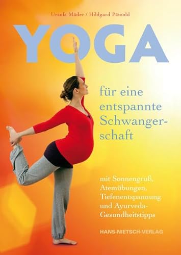 Yoga für eine entspannte Schwangerschaft: mit Sonnengruß, Atemübungen, Tiefenentspannung und Ayurveda-Gesundheitstipps von HANS-NIETSCH-VERLAG OHG