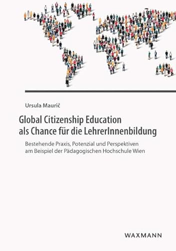 Global Citizenship Education als Chance für die LehrerInnenbildung: Bestehende Praxis, Potenzial und Perspektiven am Beispiel der Pädagogischen Hochschule Wien