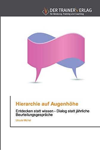 Hierarchie auf Augenhöhe: Entdecken statt wissen - Dialog statt jährliche Beurteilungsgespräche