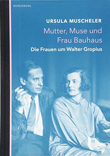 Mutter, Muse und Frau Bauhaus: Die Frauen um Walter Gropius von Berenberg Verlag