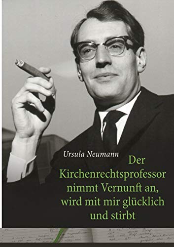 Der Kirchenrechtsprofessor nimmt Vernunft an, wird mit mir glücklich und stirbt